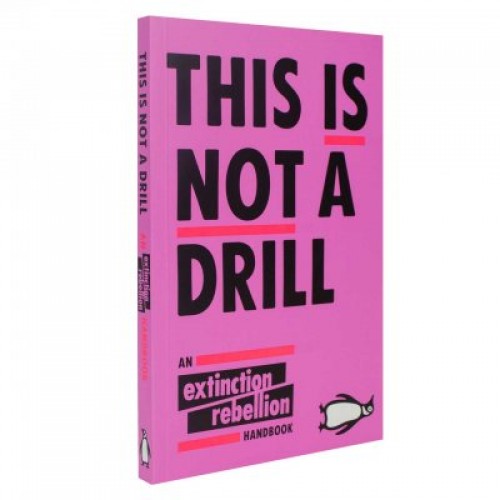 This Is Not A Drill : An Extinction Rebellion Handbook ...